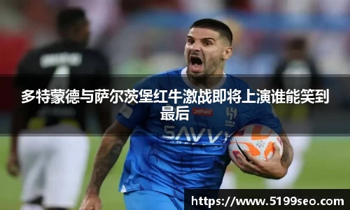 多特蒙德与萨尔茨堡红牛激战即将上演谁能笑到最后