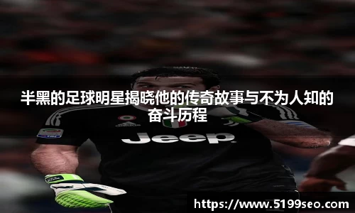 半黑的足球明星揭晓他的传奇故事与不为人知的奋斗历程